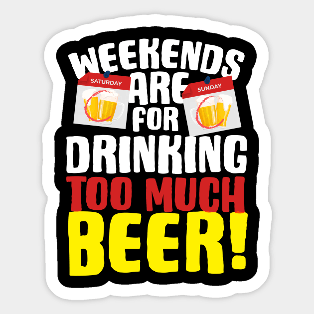 Weekends Are For Drinking Too Much Beer Sticker by thingsandthings